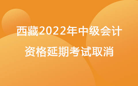 西藏2022年中级会计资格延期考试取消