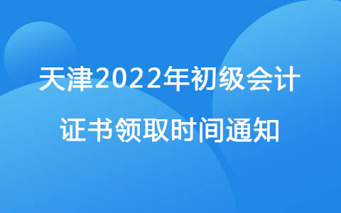 天津2022年初级会计证书领取时间通知