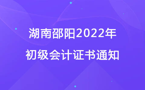 湖南邵阳2022年初级会计证书通知