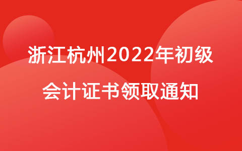 浙江杭州2022年初级会计证书领取通知
