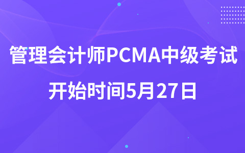 管理会计师PCMA中级考试开始时间5月27日